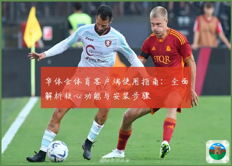 华体会体育客户端使用指南：全面解析核心功能与安装步骤