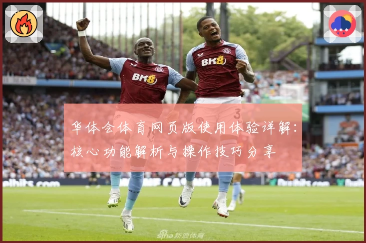 华体会体育网页版使用体验详解：核心功能解析与操作技巧分享